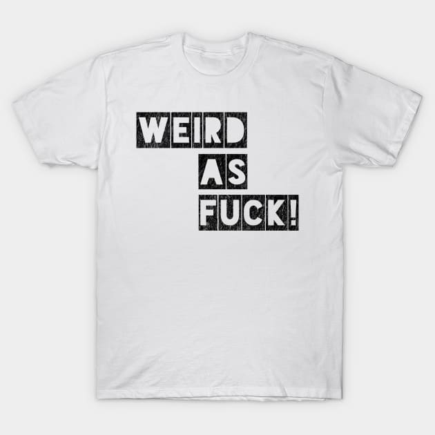 Weird as Fuck T-Shirt by IndiPrintables